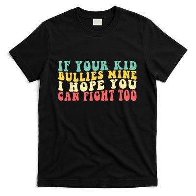 Funny Shirt If Your Kidd Bullies Mine I Hope You Can Fight Too Funny Saying T-Shirt