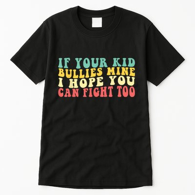 Funny Shirt If Your Kidd Bullies Mine I Hope You Can Fight Too Funny Saying Tall T-Shirt