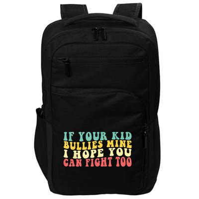 Funny Shirt If Your Kidd Bullies Mine I Hope You Can Fight Too Funny Saying Impact Tech Backpack