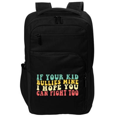 Funny Shirt If Your Kidd Bullies Mine I Hope You Can Fight Too Funny Saying Impact Tech Backpack