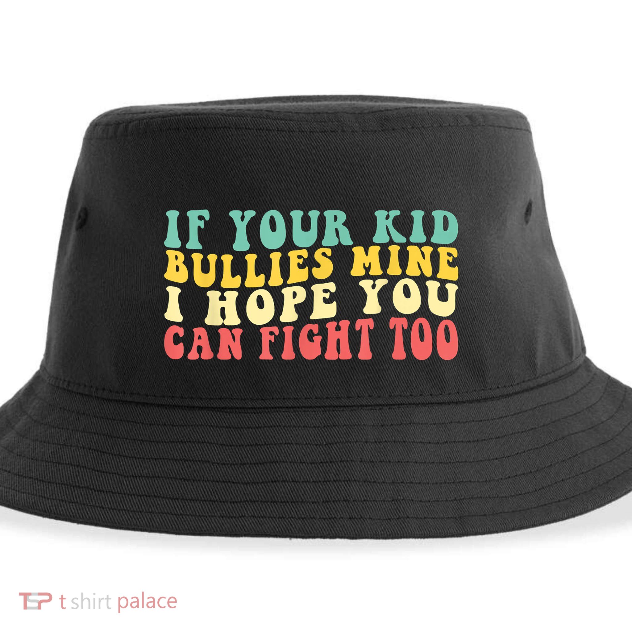 Funny Shirt If Your Kidd Bullies Mine I Hope You Can Fight Too Funny Saying Sustainable Bucket Hat