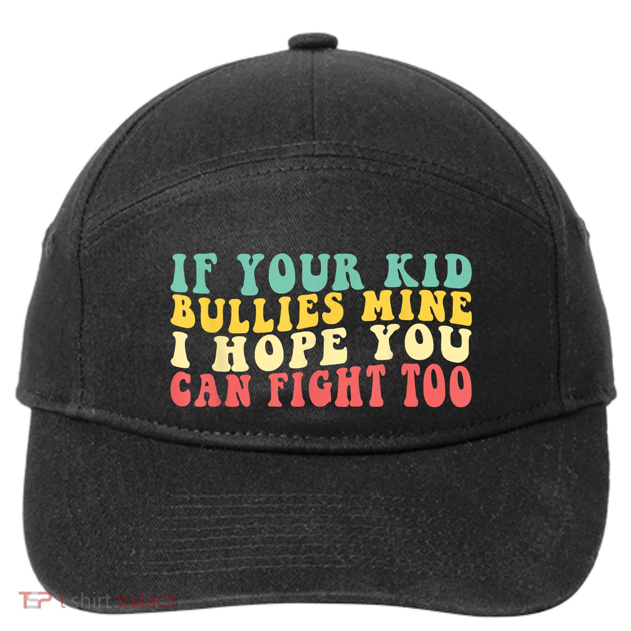 Funny Shirt If Your Kidd Bullies Mine I Hope You Can Fight Too Funny Saying 7-Panel Snapback Hat