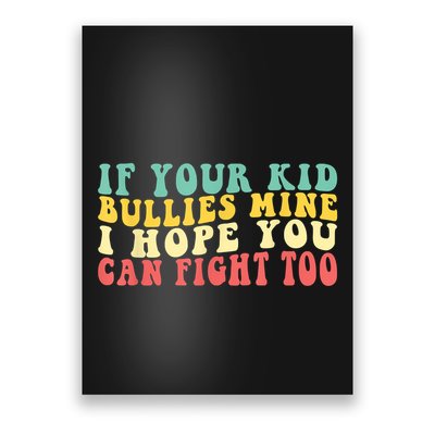 Funny Shirt If Your Kidd Bullies Mine I Hope You Can Fight Too Funny Saying Poster