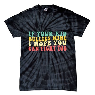Funny Shirt If Your Kidd Bullies Mine I Hope You Can Fight Too Funny Saying Tie-Dye T-Shirt