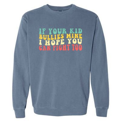 Funny Shirt If Your Kidd Bullies Mine I Hope You Can Fight Too Funny Saying Garment-Dyed Sweatshirt