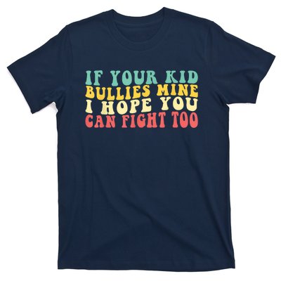 Funny Shirt If Your Kidd Bullies Mine I Hope You Can Fight Too Funny Saying T-Shirt