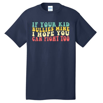 Funny Shirt If Your Kidd Bullies Mine I Hope You Can Fight Too Funny Saying Tall T-Shirt