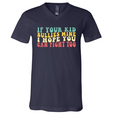 Funny Shirt If Your Kidd Bullies Mine I Hope You Can Fight Too Funny Saying V-Neck T-Shirt