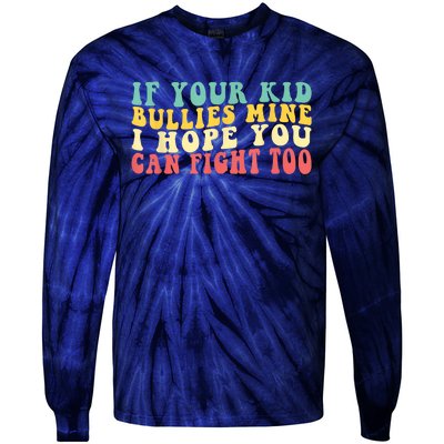 Funny Shirt If Your Kidd Bullies Mine I Hope You Can Fight Too Funny Saying Tie-Dye Long Sleeve Shirt