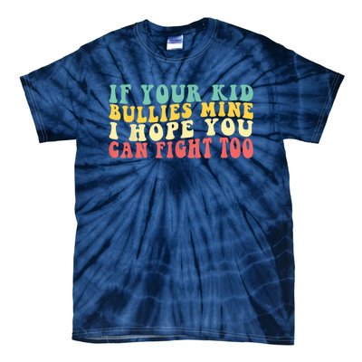 Funny Shirt If Your Kidd Bullies Mine I Hope You Can Fight Too Funny Saying Tie-Dye T-Shirt