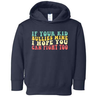 Funny Shirt If Your Kidd Bullies Mine I Hope You Can Fight Too Funny Saying Toddler Hoodie