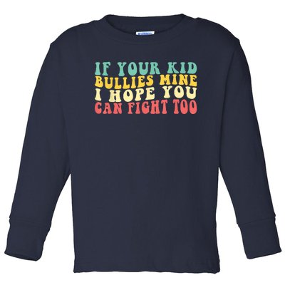 Funny Shirt If Your Kidd Bullies Mine I Hope You Can Fight Too Funny Saying Toddler Long Sleeve Shirt