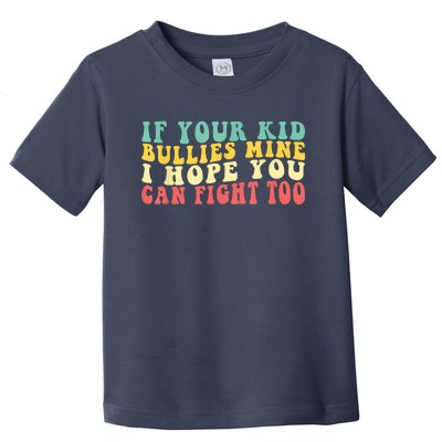 Funny Shirt If Your Kidd Bullies Mine I Hope You Can Fight Too Funny Saying Toddler T-Shirt