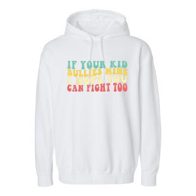 Funny Shirt If Your Kidd Bullies Mine I Hope You Can Fight Too Funny Saying Garment-Dyed Fleece Hoodie