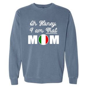 Funny Sarcastic Italian Mom Gift Oh Honey I Am That Mom Gift Garment-Dyed Sweatshirt