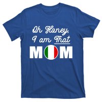 Funny Sarcastic Italian Mom Gift Oh Honey I Am That Mom Gift T-Shirt