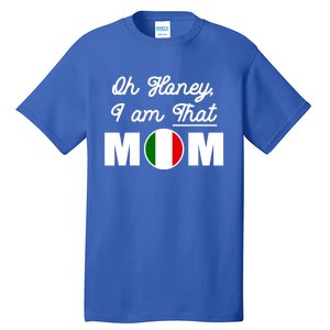 Funny Sarcastic Italian Mom Gift Oh Honey I Am That Mom Gift Tall T-Shirt