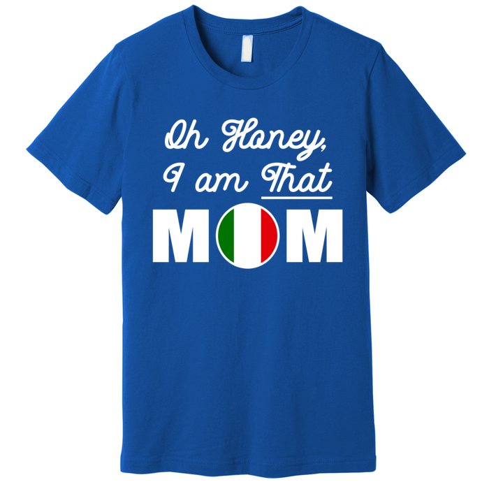 Funny Sarcastic Italian Mom Gift Oh Honey I Am That Mom Gift Premium T-Shirt