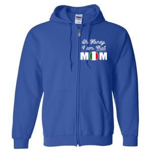 Funny Sarcastic Italian Mom Gift Oh Honey I Am That Mom Gift Full Zip Hoodie