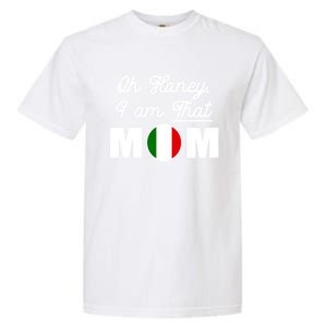 Funny Sarcastic Italian Mom Gift Oh Honey I Am That Mom Gift Garment-Dyed Heavyweight T-Shirt