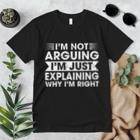 Funny Sayings I’M Not Arguing Just Explaining Why IM Right Premium T-Shirt