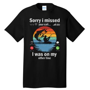 Funny Sorry I Missed Your Call Was On Other Line Fishing Tall T-Shirt