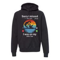 Funny Sorry I Missed Your Call Was On Other Line Fishing Premium Hoodie