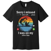 Funny Sorry I Missed Your Call Was On Other Line Fishing Premium T-Shirt