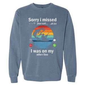 Funny Sorry I Missed Your Call Was On Other Line Fishing Garment-Dyed Sweatshirt