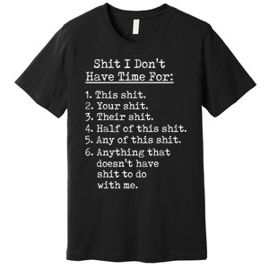 Funny Shit I Dont Have Time For Funny Gift Shit List Sarcastic Funny Gift Premium T-Shirt