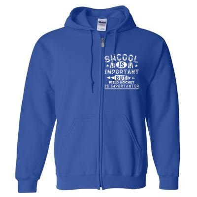 Funny School Is Important But Field Hockey Is Importanter Gift Full Zip Hoodie