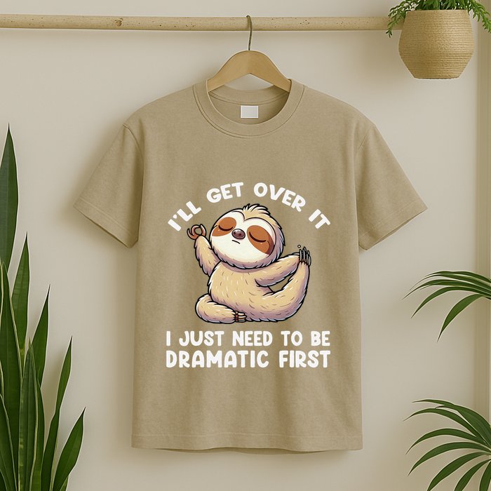 Funny Sloth ILl Get Over It Just Need To Be Dramatic First T-Shirt
