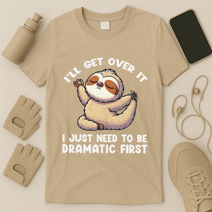 Funny Sloth ILl Get Over It Just Need To Be Dramatic First T-Shirt