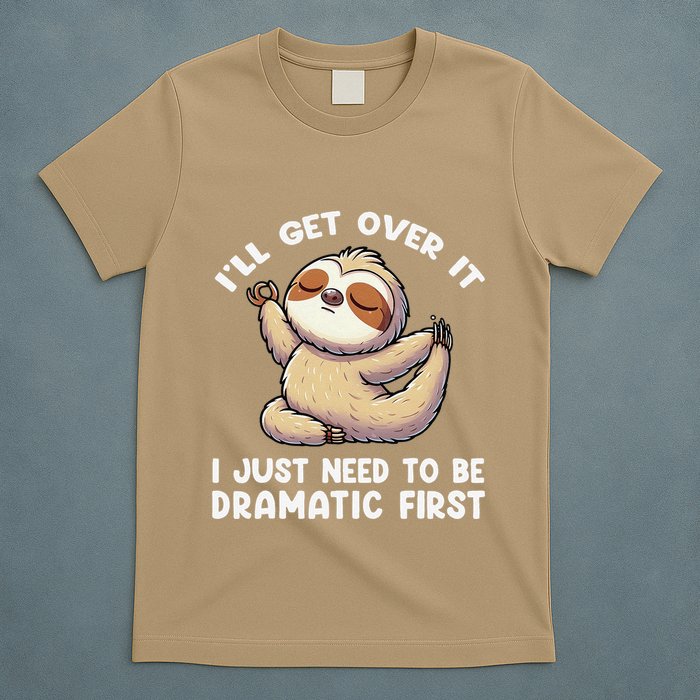 Funny Sloth ILl Get Over It Just Need To Be Dramatic First T-Shirt