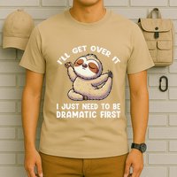 Funny Sloth ILl Get Over It Just Need To Be Dramatic First T-Shirt