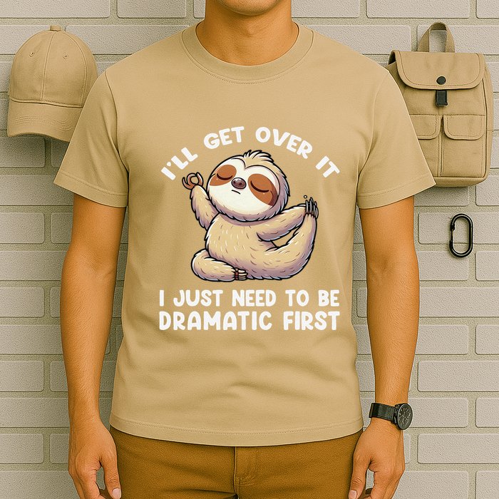 Funny Sloth ILl Get Over It Just Need To Be Dramatic First T-Shirt