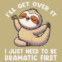 Funny Sloth ILl Get Over It Just Need To Be Dramatic First T-Shirt