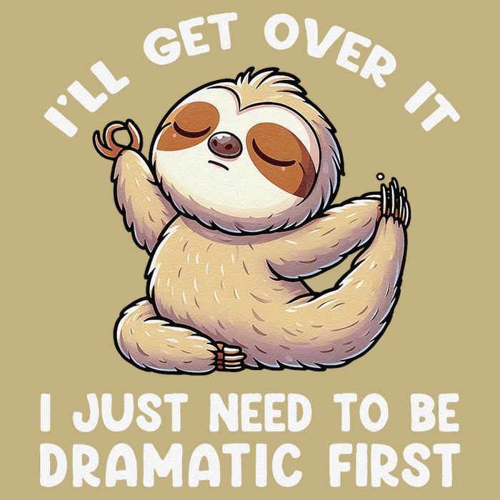 Funny Sloth ILl Get Over It Just Need To Be Dramatic First T-Shirt