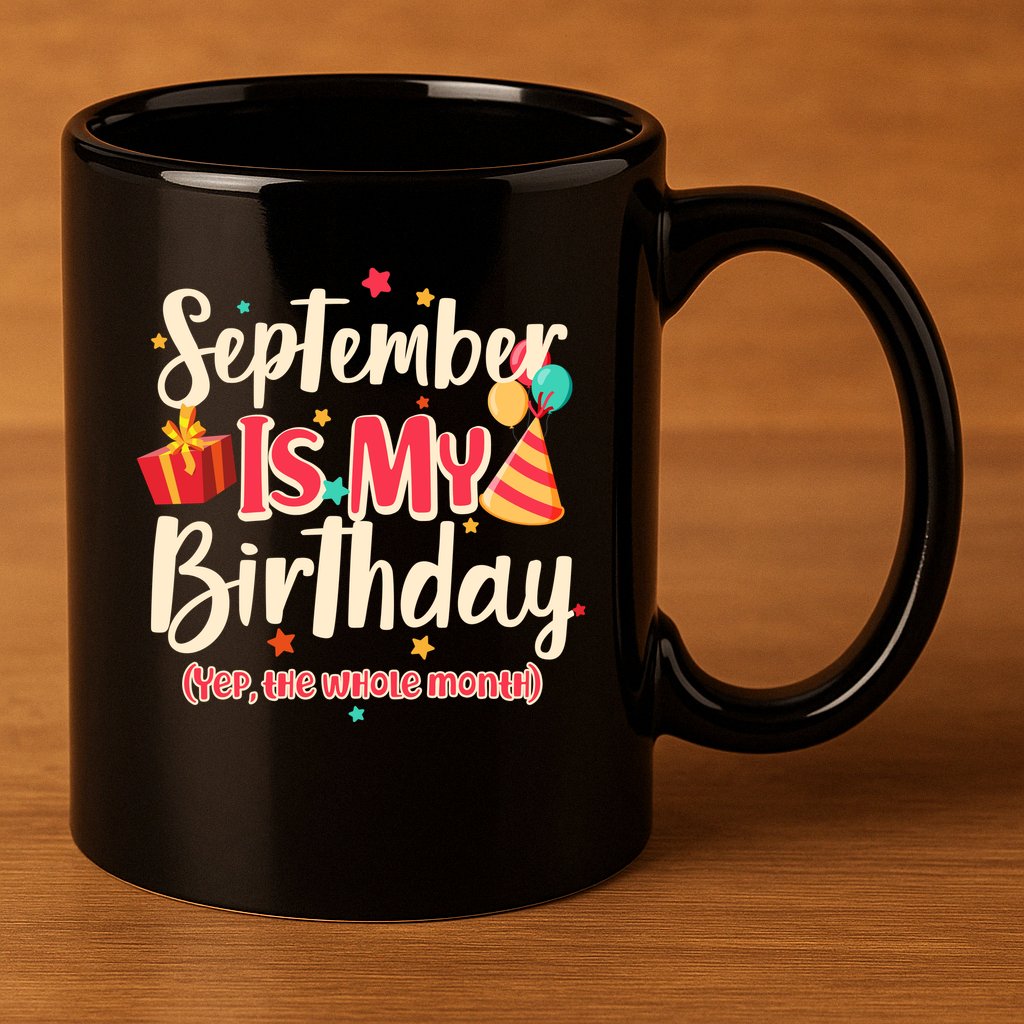 Funny September Is My Birthday Yep The Whole Month 11oz C Handle Ceramic Mug