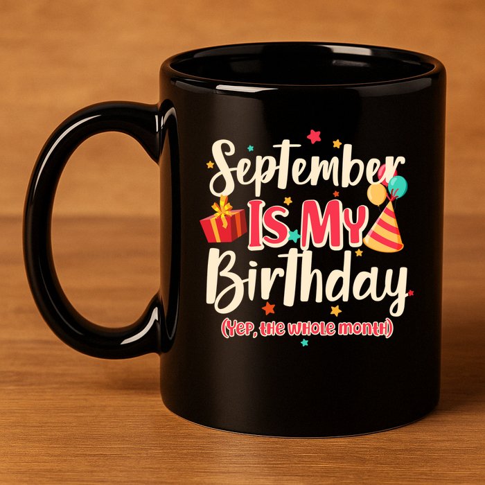 Funny September Is My Birthday Yep The Whole Month 11oz C Handle Ceramic Mug