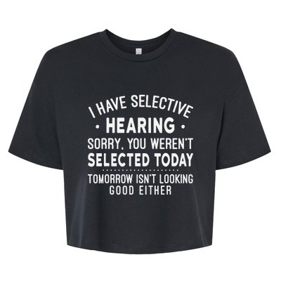 Funny Sarcastic I Have Selective Hearing Sarcastic Sayings Bella+Canvas Jersey Crop Tee