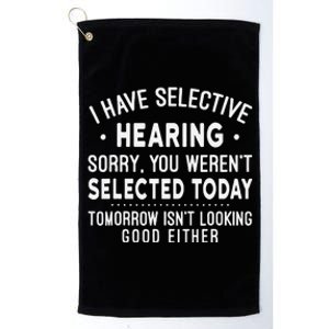 Funny Sarcastic I Have Selective Hearing Sarcastic Sayings Platinum Collection Golf Towel