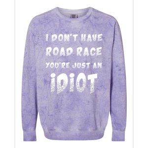 Funny Saying I Don't Have Road Rage You're Just An Idiot Gif Gift Colorblast Crewneck Sweatshirt