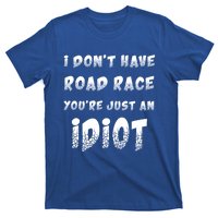 Funny Saying I Don't Have Road Rage You're Just An Idiot Gif Gift T-Shirt