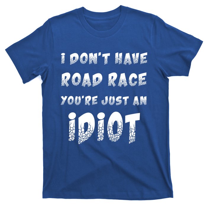 Funny Saying I Don't Have Road Rage You're Just An Idiot Gif Gift T-Shirt