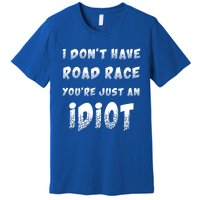 Funny Saying I Don't Have Road Rage You're Just An Idiot Gif Gift Premium T-Shirt