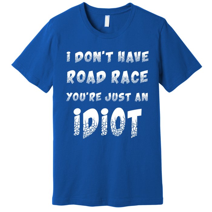 Funny Saying I Don't Have Road Rage You're Just An Idiot Gif Gift Premium T-Shirt