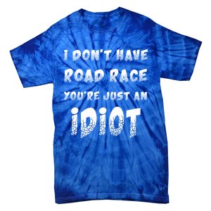 Funny Saying I Don't Have Road Rage You're Just An Idiot Gif Gift Tie-Dye T-Shirt