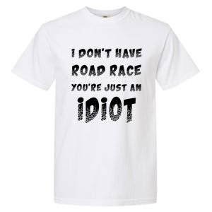 Funny Saying I Don't Have Road Rage You're Just An Idiot Gif Gift Garment-Dyed Heavyweight T-Shirt