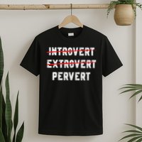 Funny Sarcastic Introvert Extrover Pervert T-Shirt